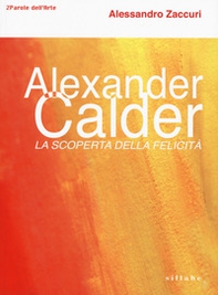 Alexander Calder. La scoperta della felicità. - Librerie.coop