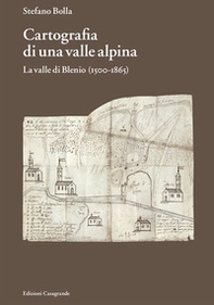 Cartografia di una valle alpina. La valle di Blenio (1500-1885) - Librerie.coop