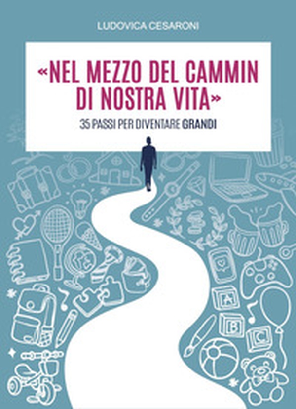 «Nel mezzo del cammin di nostra vita». 35 passi per diventare grandi - Librerie.coop «Nel mezzo del cammin di nostra vita». 35 passi per diventare grandi - Librerie.coop