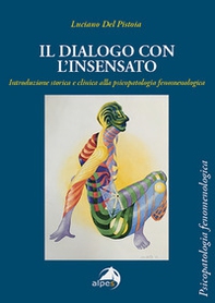 Il dialogo con l'insensato. Introduzione storica e clinica alla psicopatologia fenomenologica - Librerie.coop
