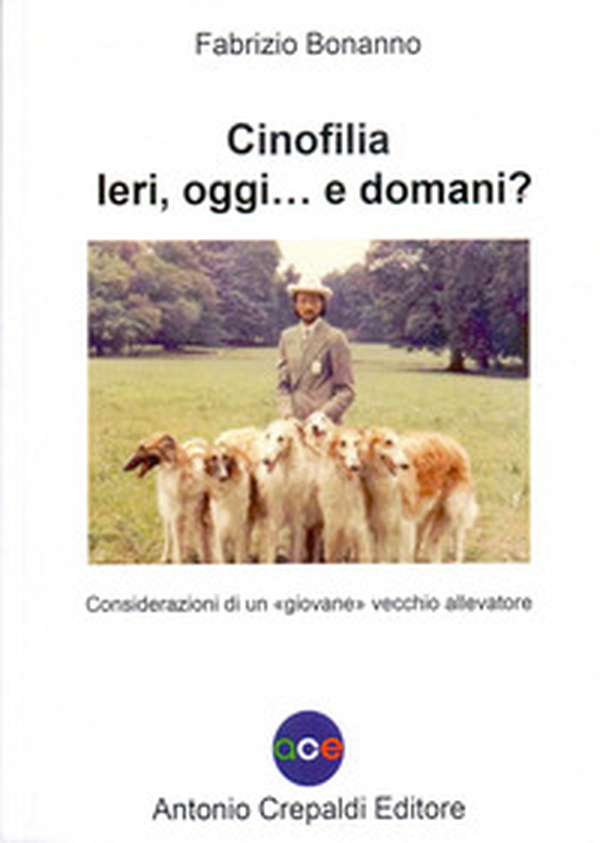 Cinofilia ieri, oggi... e domani? Considerazioni di un «giovane» vecchio allevatore - Librerie.coop Cinofilia ieri, oggi... e domani? Considerazioni di un «giovane» vecchio allevatore - Librerie.coop