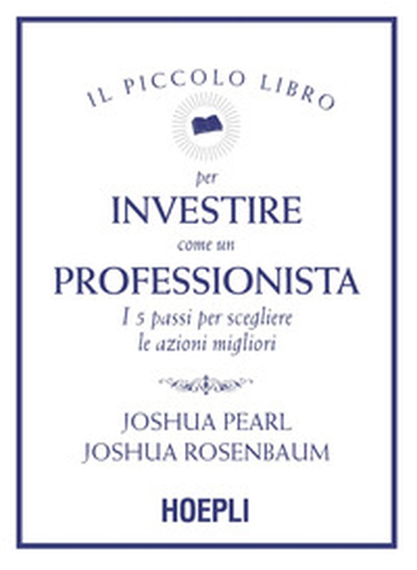 Il piccolo libro per investire come un professionista. I 5 passi per scegliere le azioni migliori - Librerie.coop Il piccolo libro per investire come un professionista. I 5 passi per scegliere le azioni migliori - Librerie.coop