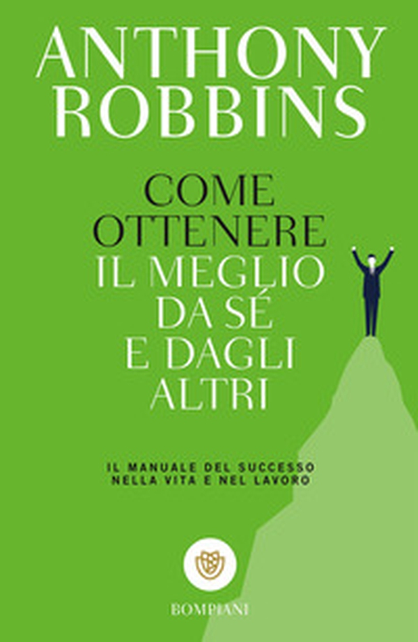 Come ottenere il meglio da sé e dagli altri. Il manuale del successo nella vita e nel lavoro - Librerie.coop Come ottenere il meglio da sé e dagli altri. Il manuale del successo nella vita e nel lavoro - Librerie.coop