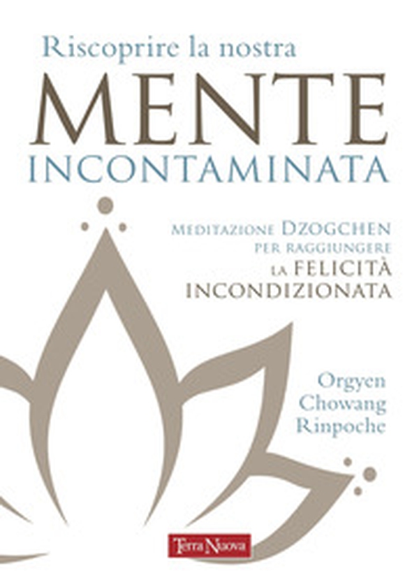 Riscoprire la nostra mente incontaminata. Meditazione Dzogchen per raggiungere la felicità incondizionata - Librerie.coop Riscoprire la nostra mente incontaminata. Meditazione Dzogchen per raggiungere la felicità incondizionata - Librerie.coop