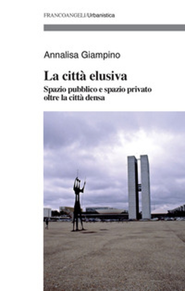 La città elusiva. Spazio pubblico e spazio privato oltre la città densa - Librerie.coop La città elusiva. Spazio pubblico e spazio privato oltre la città densa - Librerie.coop