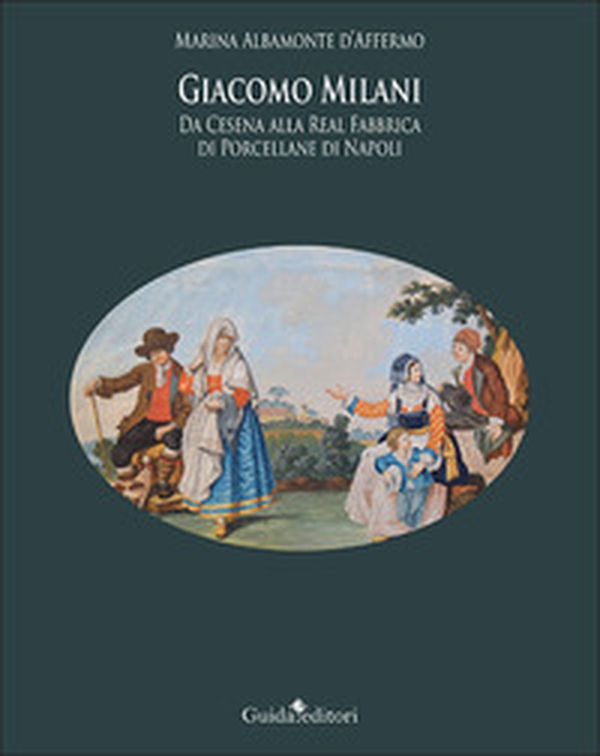 Giacomo Milani. Da Cesena alla Real Fabbrica di Porcellane di Napoli - Librerie.coop Giacomo Milani. Da Cesena alla Real Fabbrica di Porcellane di Napoli - Librerie.coop