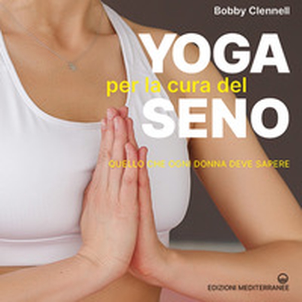 Yoga per la cura del seno. Quello che ogni donna deve sapere - Librerie.coop Yoga per la cura del seno. Quello che ogni donna deve sapere - Librerie.coop