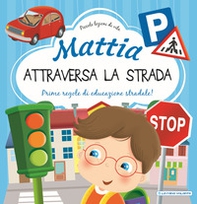 Mattia attraversa la strada. Prime regole di educazione stradale! - Librerie.coop