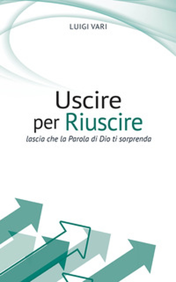 Uscire per riuscire. Lascia che la Parola di Dio ti sorprenda - Librerie.coop Uscire per riuscire. Lascia che la Parola di Dio ti sorprenda - Librerie.coop