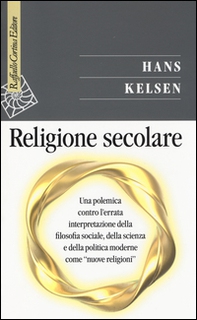 Religione secolare. Una polemica contro l'errata interpretazione della filosofia sociale, della scienza e della politica moderne come «nuove religioni» - Librerie.coop