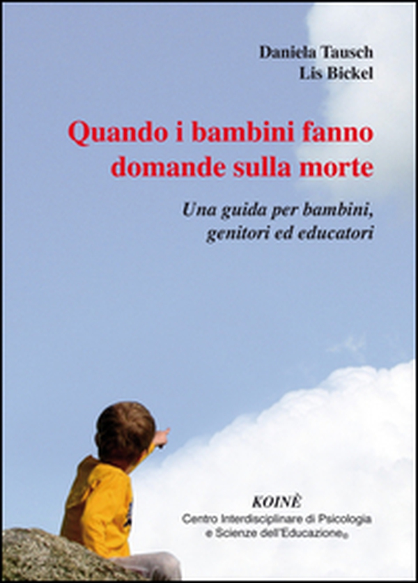Quando i bambini fanno domande sulla morte. Una guida per bambini, genitori ed educatori - Librerie.coop Quando i bambini fanno domande sulla morte. Una guida per bambini, genitori ed educatori - Librerie.coop