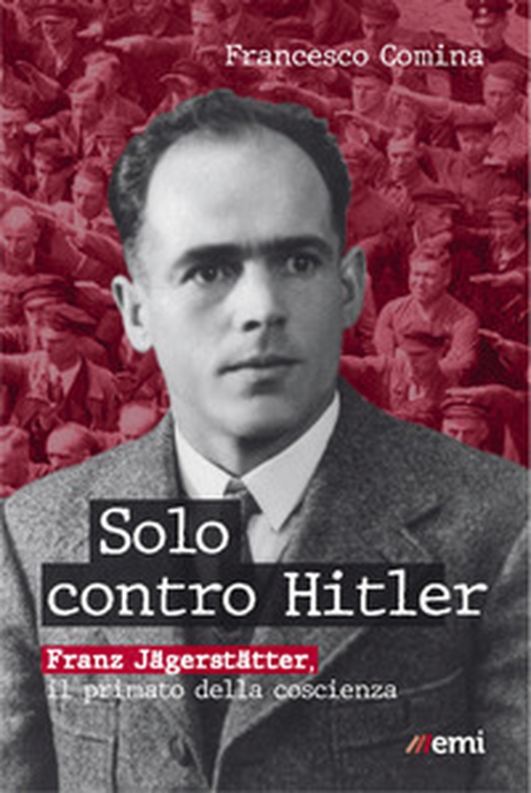 Solo contro Hitler. Franz Jägerstätter. Il primato della coscienza - Librerie.coop Solo contro Hitler. Franz Jägerstätter. Il primato della coscienza - Librerie.coop