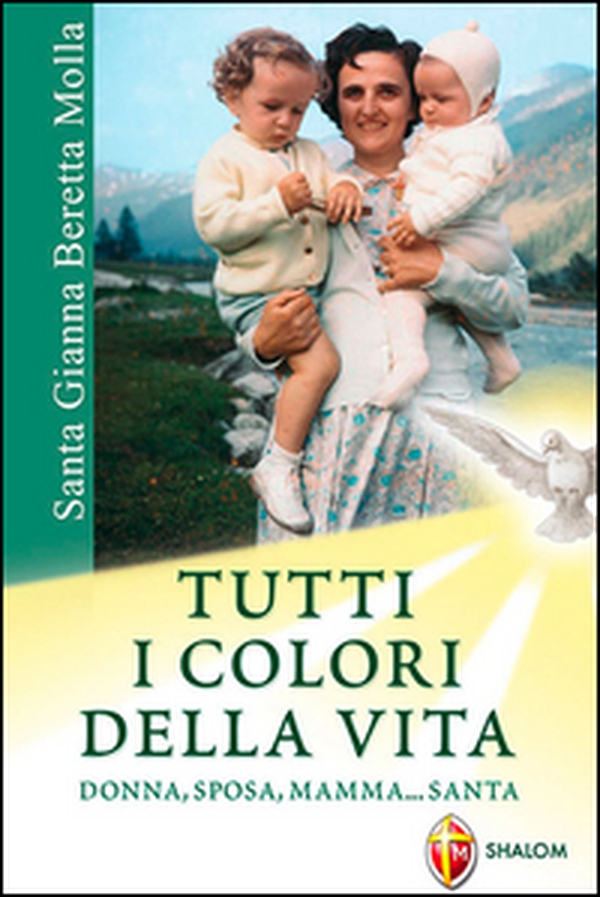 Santa Gianna Beretta Molla. Tutti i colori della vita. Donna, sposa, mamma... santa - Librerie.coop Santa Gianna Beretta Molla. Tutti i colori della vita. Donna, sposa, mamma... santa - Librerie.coop