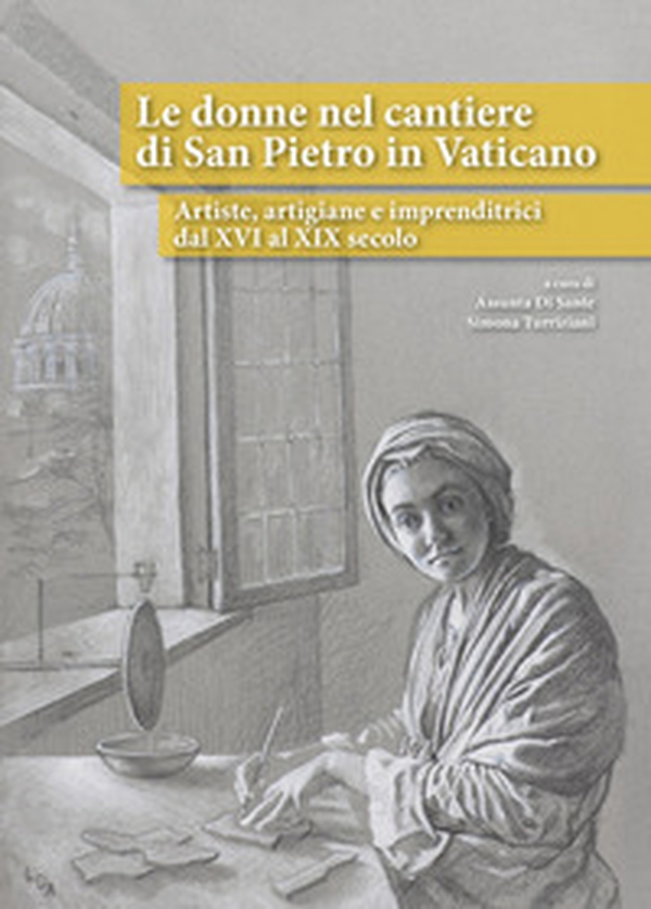 Le donne nel cantiere di San Pietro in Vaticano. Artiste, artigiane e imprenditrici dal XVI al XIX secolo - Librerie.coop Le donne nel cantiere di San Pietro in Vaticano. Artiste, artigiane e imprenditrici dal XVI al XIX secolo - Librerie.coop