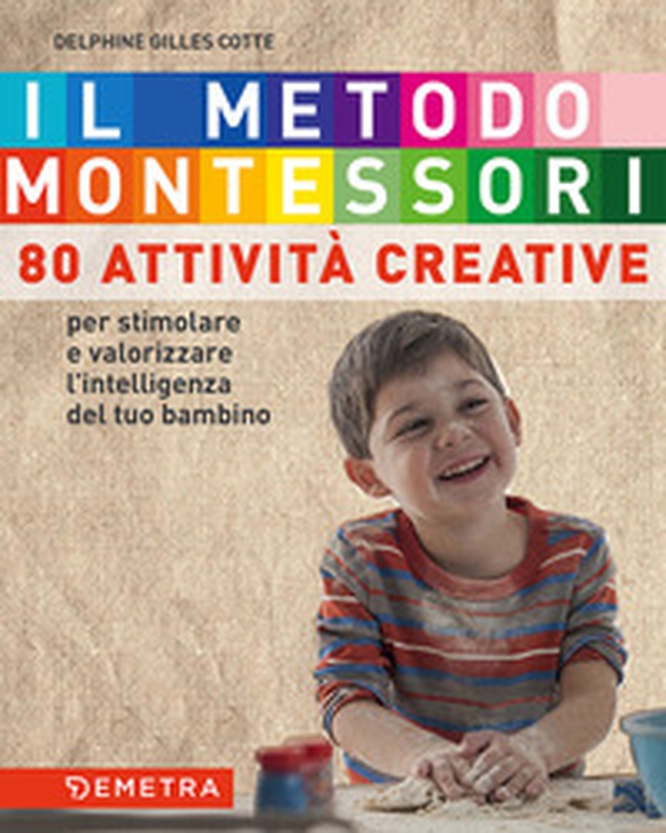 Il metodo Montessori a casa tua. 80 attività creative. Per stimolare e valorizzare l'intelligenza del tuo bambino - Librerie.coop Il metodo Montessori a casa tua. 80 attività creative. Per stimolare e valorizzare l'intelligenza del tuo bambino - Librerie.coop