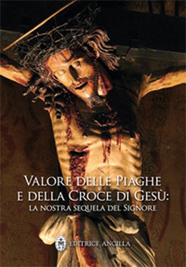 Valore delle piaghe e della croce di Gesù. La nostra sequela del Signore - Librerie.coop Valore delle piaghe e della croce di Gesù. La nostra sequela del Signore - Librerie.coop