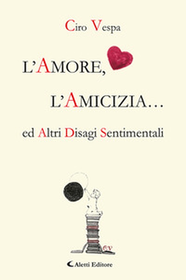 L'amore, l'amicizia... ed altri disagi sentimentali - Librerie.coop L'amore, l'amicizia... ed altri disagi sentimentali - Librerie.coop
