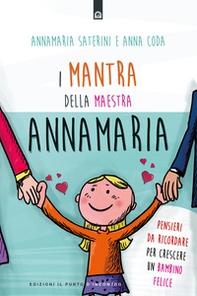 I mantra della maestra Annamaria. Pensieri da ricordare per crescere un bambino felice - Librerie.coop