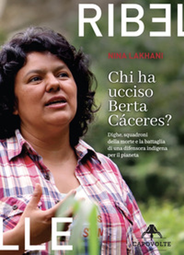 Chi ha ucciso Berta Cáceres. Dighe, squadroni della morte e la battaglia di una difensora indigena per il pianeta - Librerie.coop Chi ha ucciso Berta Cáceres. Dighe, squadroni della morte e la battaglia di una difensora indigena per il pianeta - Librerie.coop