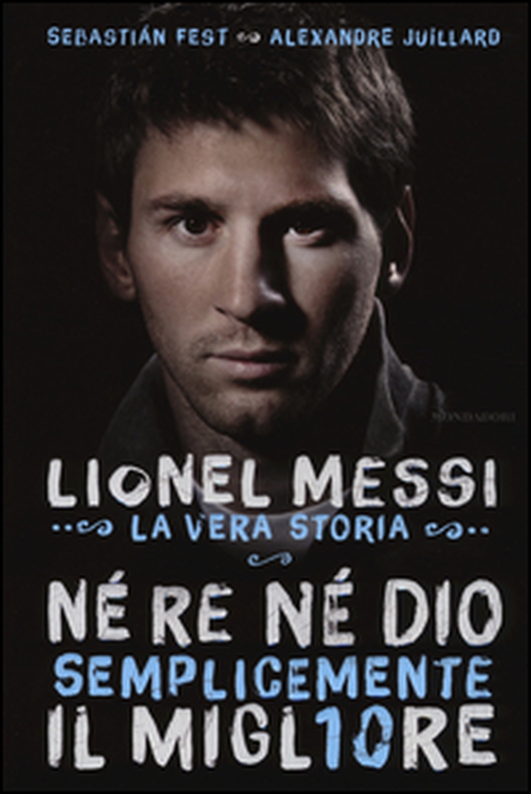 Né re né Dio, semplicemente il migliore. Lionel Messi: la vera storia - Librerie.coop Né re né Dio, semplicemente il migliore. Lionel Messi: la vera storia - Librerie.coop