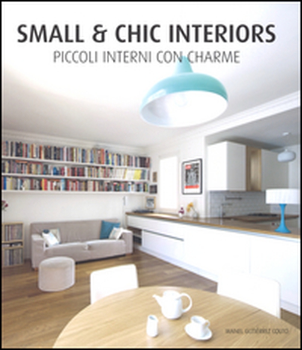 Small & chic interiors. Piccoli interni con charme. Ediz. inglese, tedesca, francese e spagnola - Librerie.coop Small & chic interiors. Piccoli interni con charme. Ediz. inglese, tedesca, francese e spagnola - Librerie.coop
