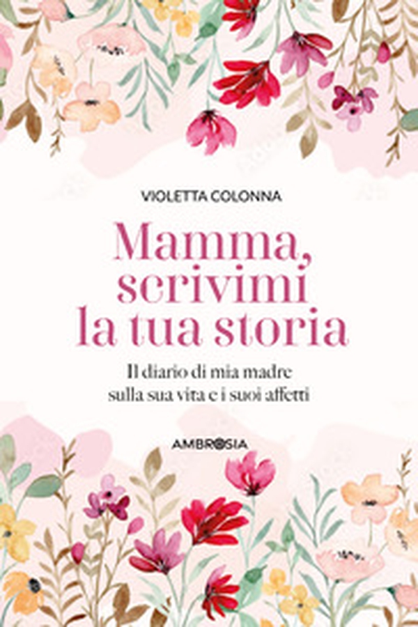 Mamma, scrivimi la tua storia. Il diario di mia madre sulla sua vita e i suoi affetti - Librerie.coop Mamma, scrivimi la tua storia. Il diario di mia madre sulla sua vita e i suoi affetti - Librerie.coop
