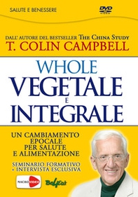 Whole. Vegetale e integrale. Un cambiamento epocale per la nostra salute e alimentazione. DVD - Librerie.coop