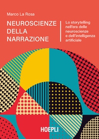 Neuroscienze della narrazione. Lo storytelling nell'era delle neuroscienze e dell'intelligenza artificiale - Librerie.coop