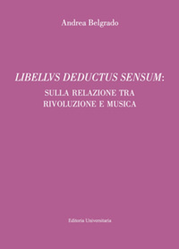 Libellus deductus sensum: sulla relazione tra rivoluzione e musica - Librerie.coop Libellus deductus sensum: sulla relazione tra rivoluzione e musica - Librerie.coop