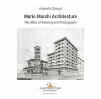 Mario Marchi architecture. The atlas of drawing and photography - Librerie.coop