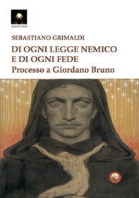Di ogni legge nemico e di ogni fede. Processo a Giordano Bruno - Librerie.coop