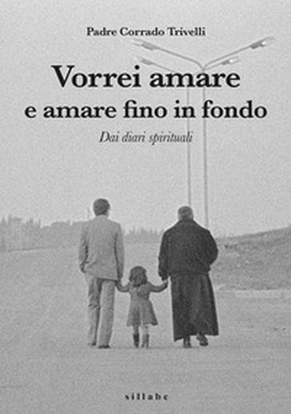 Vorrei amare e amare fino in fondo. Dai diari spirituali di Padre Corrado Trivelli - Librerie.coop Vorrei amare e amare fino in fondo. Dai diari spirituali di Padre Corrado Trivelli - Librerie.coop