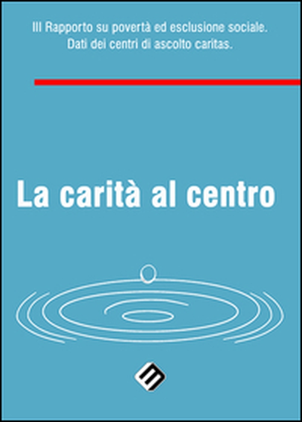 La carità al centro. 3° Rapporto su povertà ed esclusione sociale. Dati dei centri di ascolto Caritas - Librerie.coop La carità al centro. 3° Rapporto su povertà ed esclusione sociale. Dati dei centri di ascolto Caritas - Librerie.coop