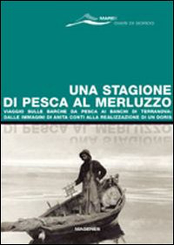 Una stagione di pesca al merluzzo. Viaggio sulle barche da pesca ai banchi di Terranova: dalle immagini di Anita Conti alla realizzazione di un Doris - Librerie.coop Una stagione di pesca al merluzzo. Viaggio sulle barche da pesca ai banchi di Terranova: dalle immagini di Anita Conti alla realizzazione di un Doris - Librerie.coop