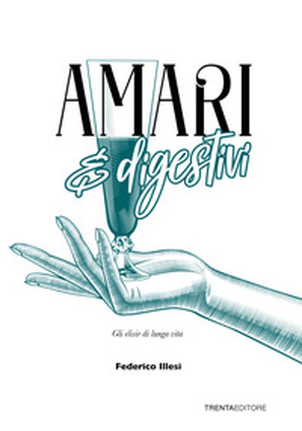 Amari e digestivi. Gli elisir di lunga vita - Librerie.coop Amari e digestivi. Gli elisir di lunga vita - Librerie.coop