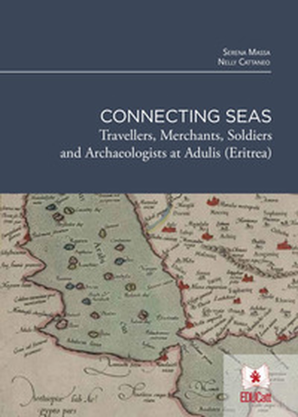 Connecting seas. Travellers, merchants, soldiers and archaeologists at Adulis (Eritrea) - Librerie.coop Connecting seas. Travellers, merchants, soldiers and archaeologists at Adulis (Eritrea) - Librerie.coop