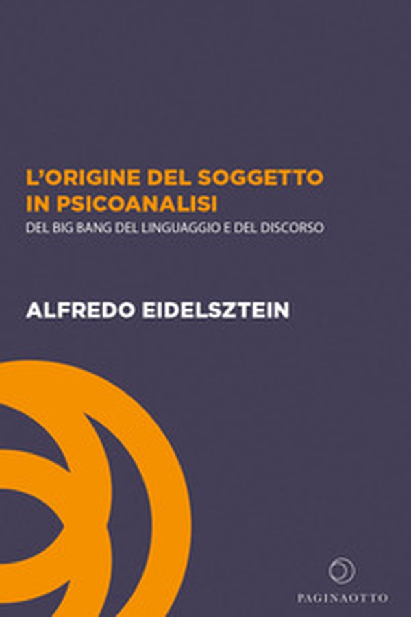 L'origine del soggetto in psicoanalisi. Del big bang del linguaggio e del discorso - Librerie.coop L'origine del soggetto in psicoanalisi. Del big bang del linguaggio e del discorso - Librerie.coop