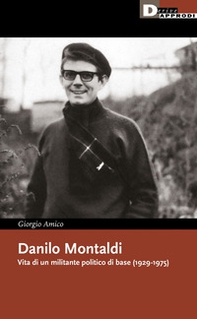 Danilo Montaldi. Vita di un militante politico di base (1929-1975) - Librerie.coop
