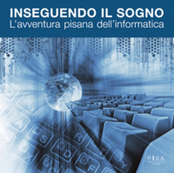 Inseguendo il sogno. L'avventura pisana dell'informatica - Librerie.coop Inseguendo il sogno. L'avventura pisana dell'informatica - Librerie.coop