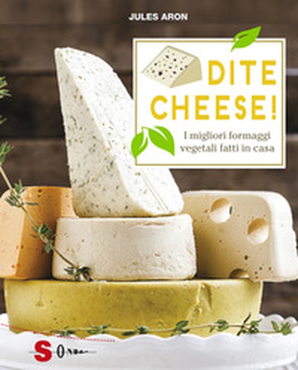 Dite cheese! I migliori formaggi vegetali fatti in casa - Librerie.coop Dite cheese! I migliori formaggi vegetali fatti in casa - Librerie.coop