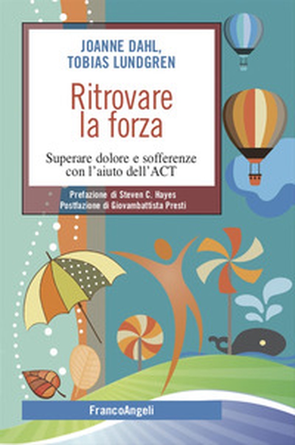 Ritrovare la forza. Superare dolore e sofferenze con l'aiuto dell'ACT - Librerie.coop Ritrovare la forza. Superare dolore e sofferenze con l'aiuto dell'ACT - Librerie.coop