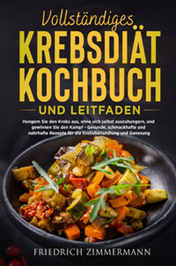 Vollständiges krebsdiät-kochbuch und leitfaden. Hungern Sie den Krebs aus, ohne sich selbst auszuhungern, und gewinnen Sie den Kampf. Gesunde, schmackhafte und nahrhafte Rezepte für die Krebsbehandlung und Genesung! - Librerie.coop Vollständiges krebsdiät-kochbuch und leitfaden. Hungern Sie den Krebs aus, ohne sich selbst auszuhungern, und gewinnen Sie den Kampf. Gesunde, schmackhafte und nahrhafte Rezepte für die Krebsbehandlung und Genesung! - Librerie.coop