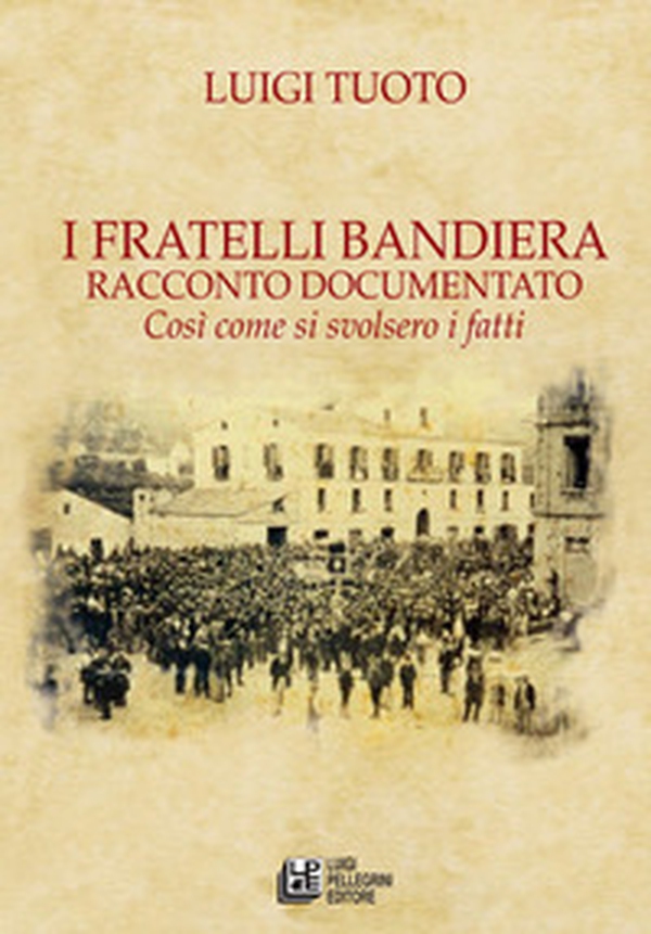 I fratelli Bandiera. Racconto documentato. Così come si svolsero i fatti - Librerie.coop I fratelli Bandiera. Racconto documentato. Così come si svolsero i fatti - Librerie.coop
