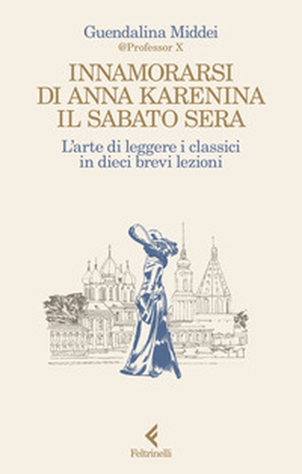 Innamorarsi di Anna Karenina il sabato sera. L'arte di leggere i classici in dieci brevi lezioni - Librerie.coop Innamorarsi di Anna Karenina il sabato sera. L'arte di leggere i classici in dieci brevi lezioni - Librerie.coop