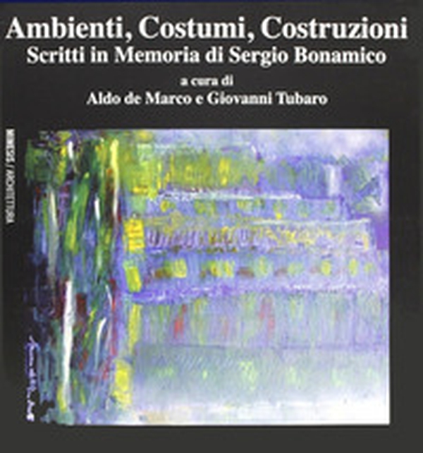 Ambienti, costumi, costruzioni. Scritti in memoria di Sergio Bonamico - Librerie.coop Ambienti, costumi, costruzioni. Scritti in memoria di Sergio Bonamico - Librerie.coop