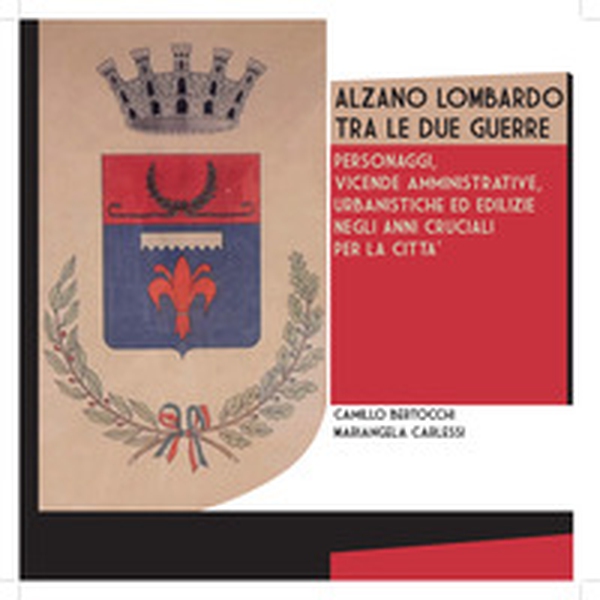 Alzano Lombardo tra le due guerre. Personaggi, vicende amministrative urbanistiche ed edilizie negli anni cruciali per la città - Librerie.coop Alzano Lombardo tra le due guerre. Personaggi, vicende amministrative urbanistiche ed edilizie negli anni cruciali per la città - Librerie.coop