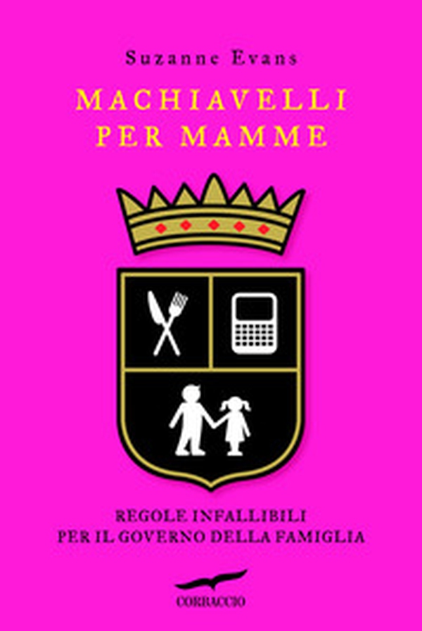 Machiavelli per mamme. Regole infallibili per il governo della famiglia - Librerie.coop Machiavelli per mamme. Regole infallibili per il governo della famiglia - Librerie.coop