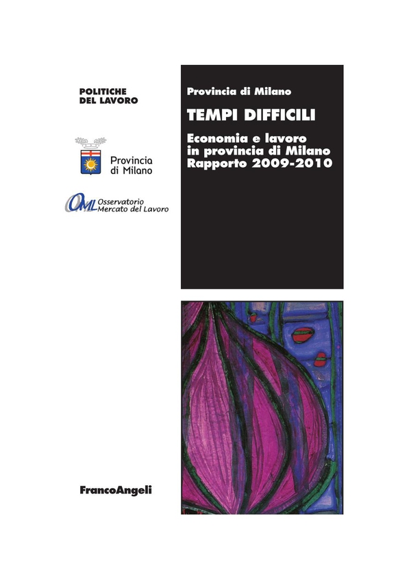 Tempi difficili. Economia e lavoro in provincia di Milano. Rapporto 2009-2010 - Librerie.coop Tempi difficili. Economia e lavoro in provincia di Milano. Rapporto 2009-2010 - Librerie.coop