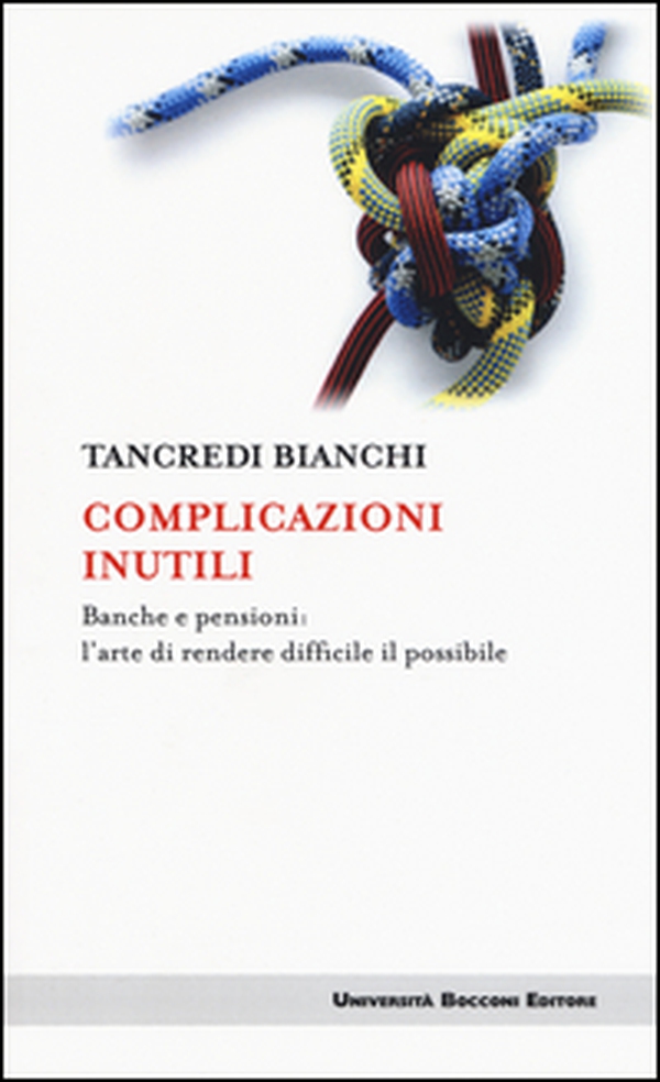 Complicazioni inutili. Banche e pensioni: l'arte di rendere difficile il possibile - Librerie.coop Complicazioni inutili. Banche e pensioni: l'arte di rendere difficile il possibile - Librerie.coop