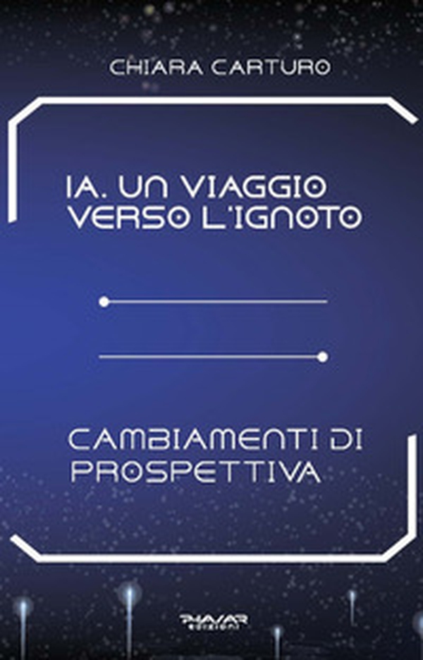 IA. Un viaggio verso l'ignoto. Cambiamenti di prospettiva - Librerie.coop IA. Un viaggio verso l'ignoto. Cambiamenti di prospettiva - Librerie.coop